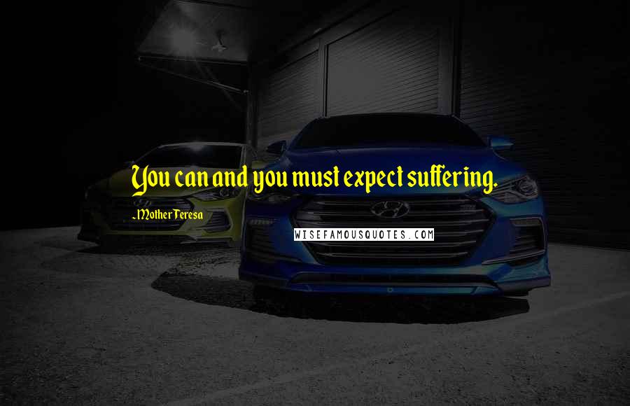 Mother Teresa Quotes: You can and you must expect suffering.