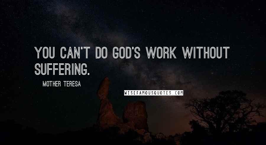 Mother Teresa Quotes: You can't do God's work without suffering.