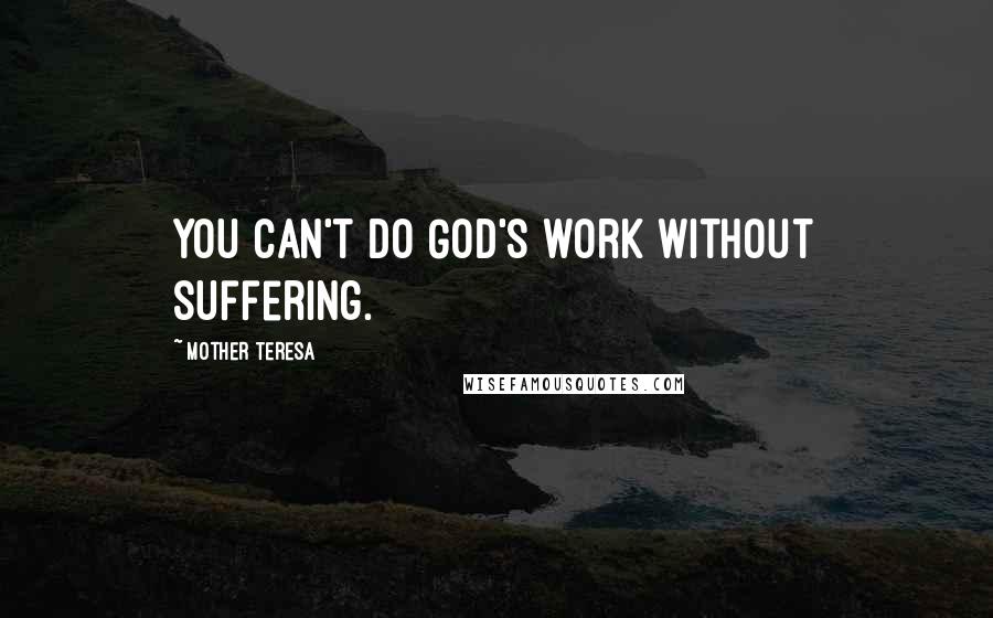 Mother Teresa Quotes: You can't do God's work without suffering.