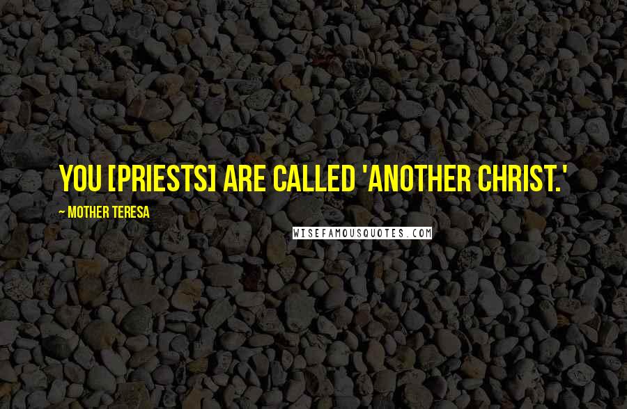 Mother Teresa Quotes: You [priests] are called 'another Christ.'