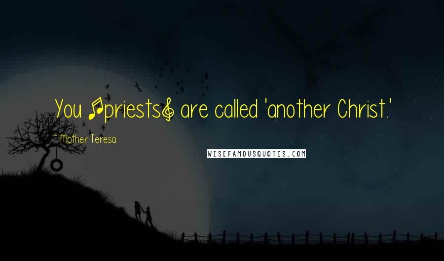 Mother Teresa Quotes: You [priests] are called 'another Christ.'
