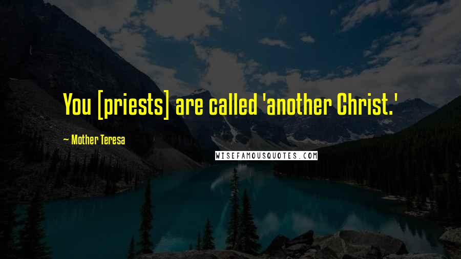 Mother Teresa Quotes: You [priests] are called 'another Christ.'