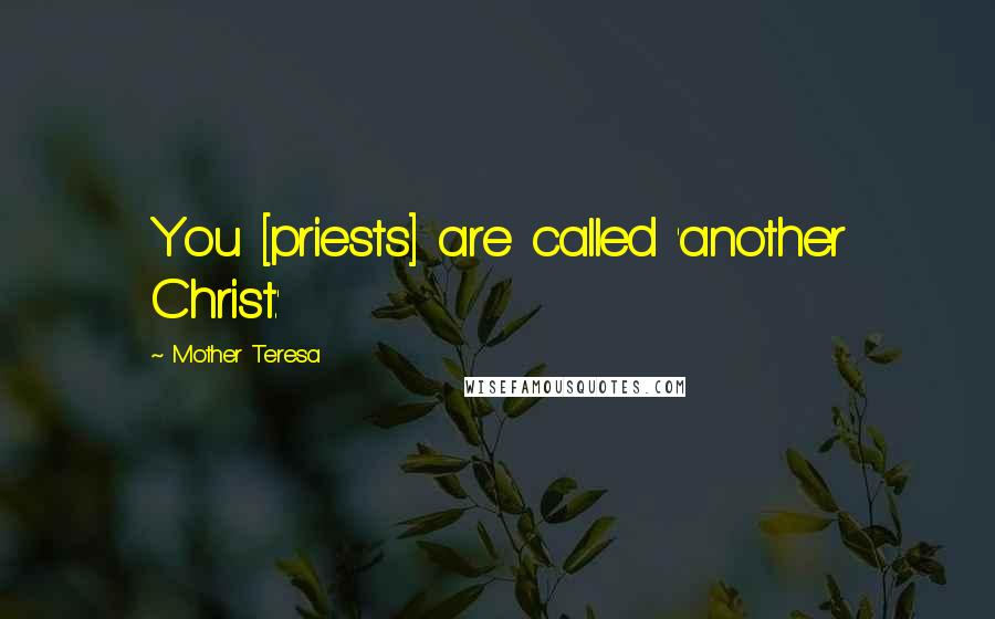 Mother Teresa Quotes: You [priests] are called 'another Christ.'