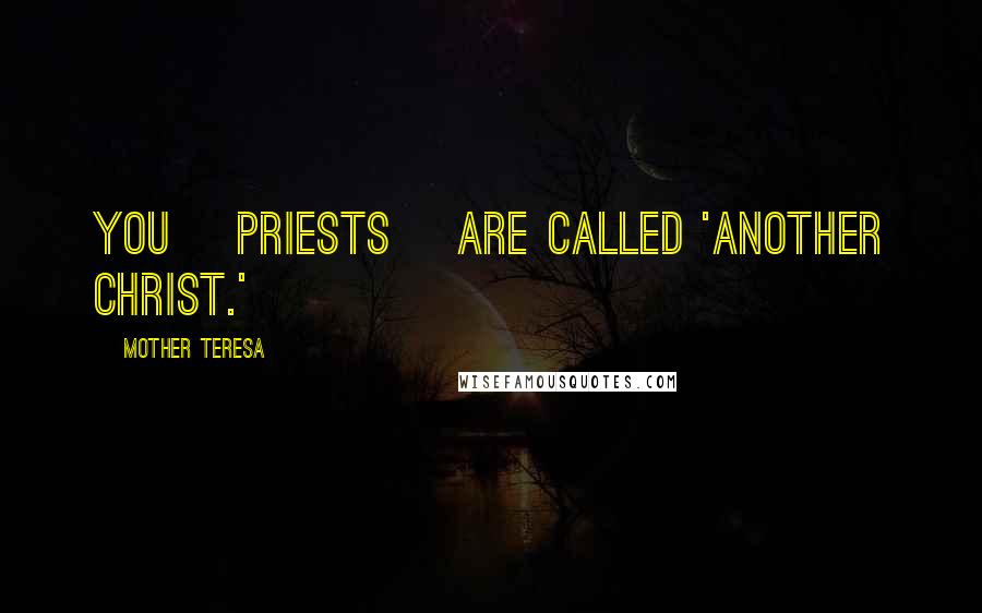 Mother Teresa Quotes: You [priests] are called 'another Christ.'