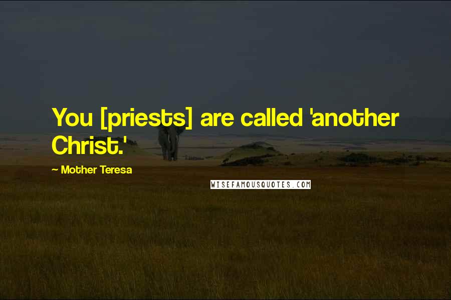 Mother Teresa Quotes: You [priests] are called 'another Christ.'