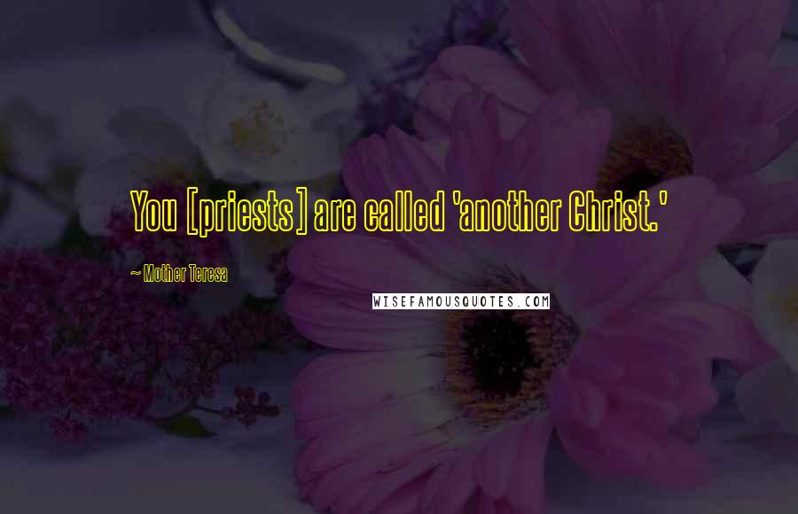 Mother Teresa Quotes: You [priests] are called 'another Christ.'