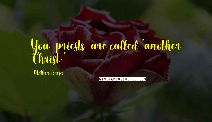 Mother Teresa Quotes: You [priests] are called 'another Christ.'
