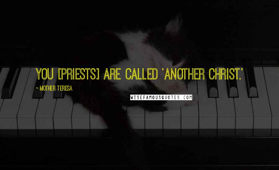 Mother Teresa Quotes: You [priests] are called 'another Christ.'