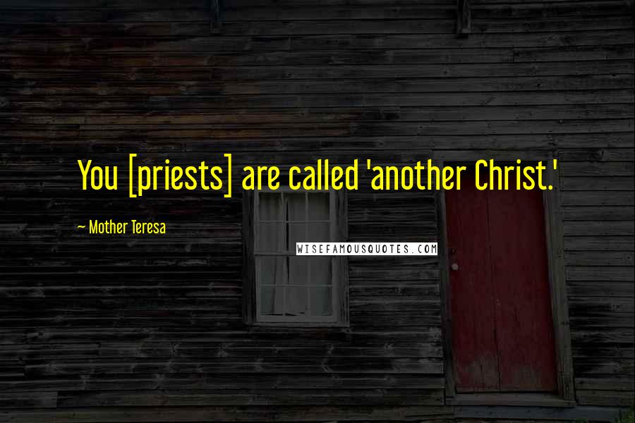 Mother Teresa Quotes: You [priests] are called 'another Christ.'