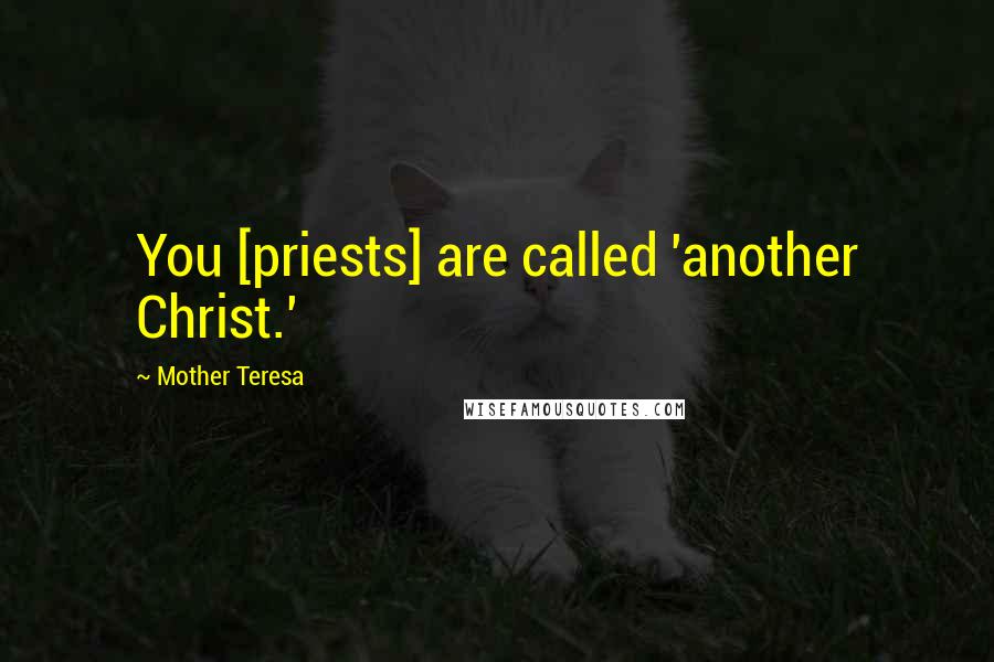 Mother Teresa Quotes: You [priests] are called 'another Christ.'