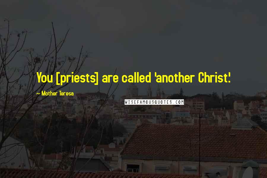 Mother Teresa Quotes: You [priests] are called 'another Christ.'