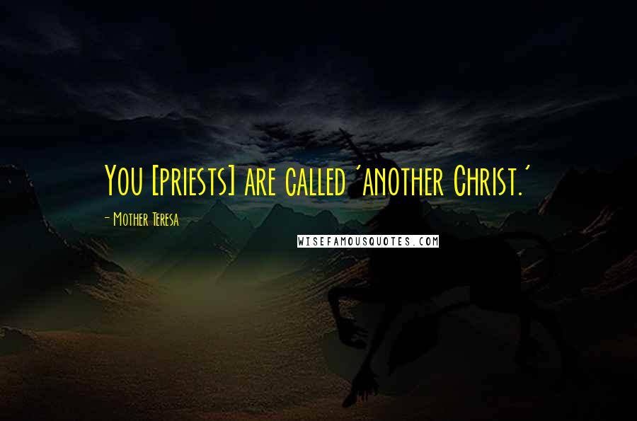 Mother Teresa Quotes: You [priests] are called 'another Christ.'
