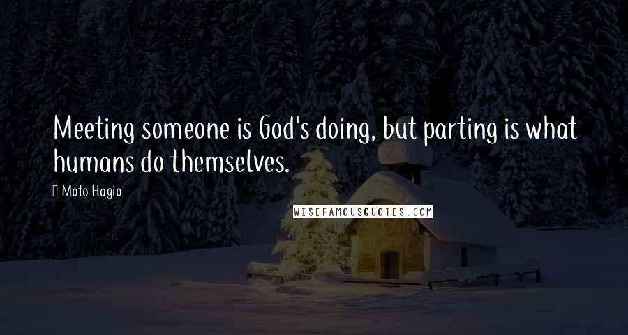 Moto Hagio Quotes: Meeting someone is God's doing, but parting is what humans do themselves.