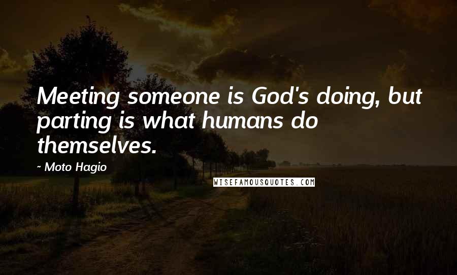 Moto Hagio Quotes: Meeting someone is God's doing, but parting is what humans do themselves.