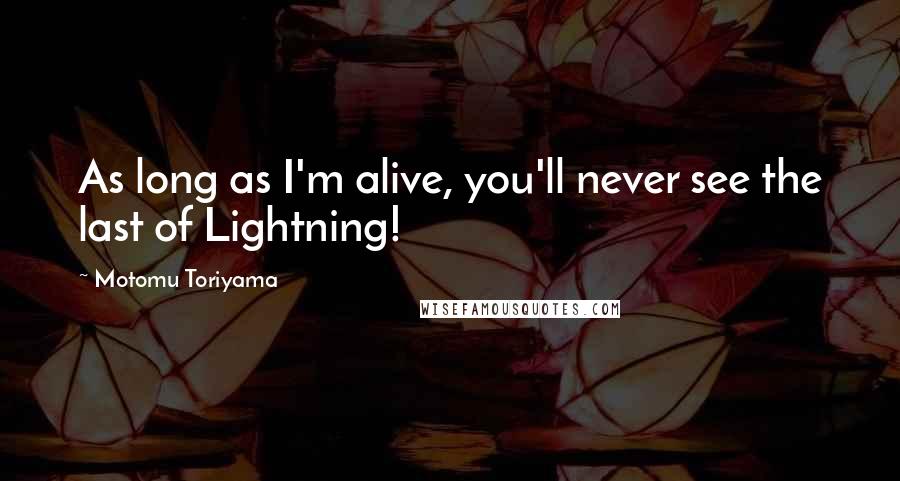 Motomu Toriyama Quotes: As long as I'm alive, you'll never see the last of Lightning!