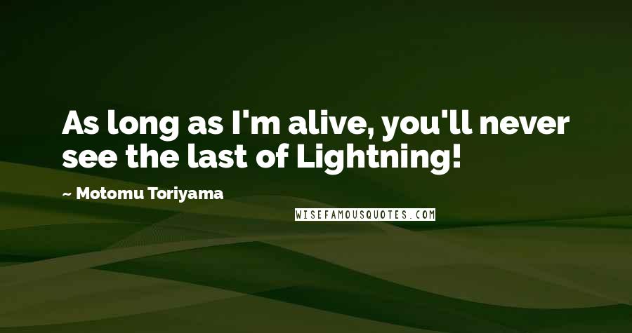 Motomu Toriyama Quotes: As long as I'm alive, you'll never see the last of Lightning!