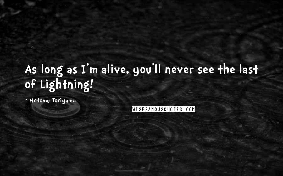 Motomu Toriyama Quotes: As long as I'm alive, you'll never see the last of Lightning!