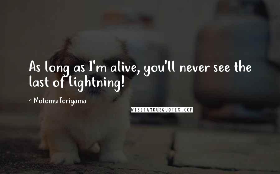 Motomu Toriyama Quotes: As long as I'm alive, you'll never see the last of Lightning!