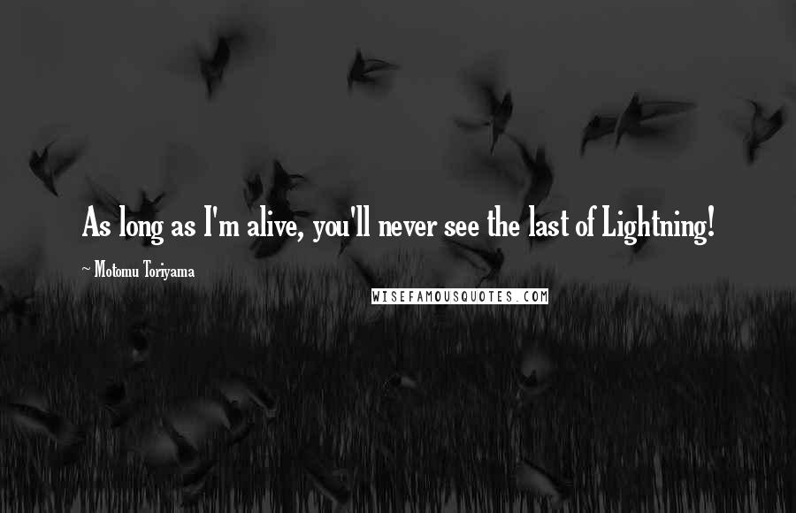 Motomu Toriyama Quotes: As long as I'm alive, you'll never see the last of Lightning!