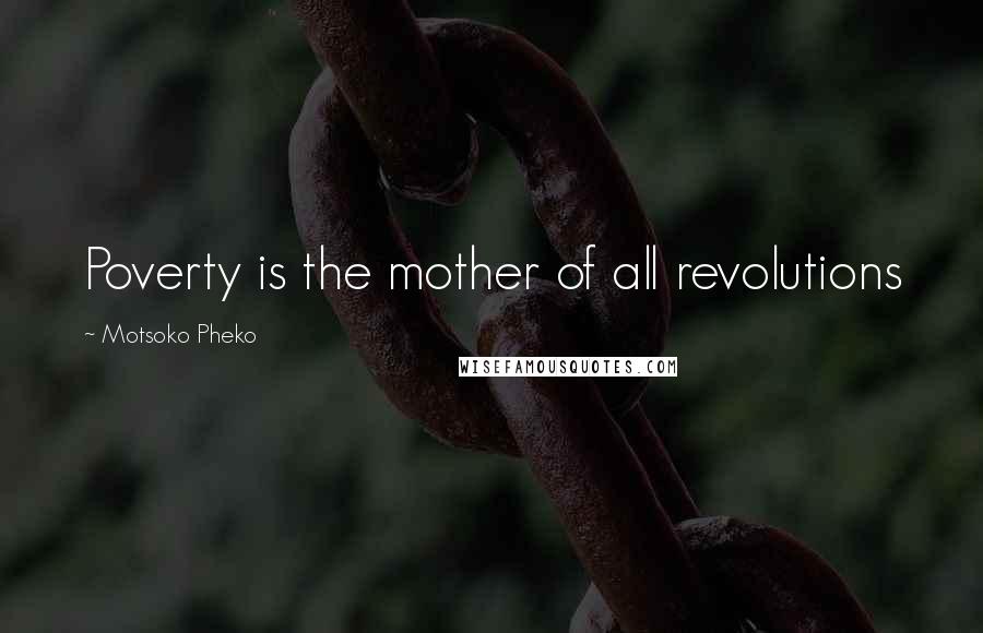 Motsoko Pheko Quotes: Poverty is the mother of all revolutions