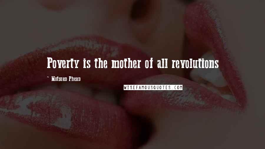 Motsoko Pheko Quotes: Poverty is the mother of all revolutions