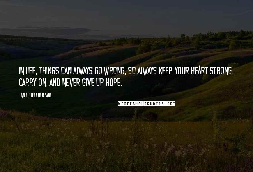 Mouloud Benzadi Quotes: In life, things can always go wrong, So always keep your heart strong, Carry on, and never give up hope.