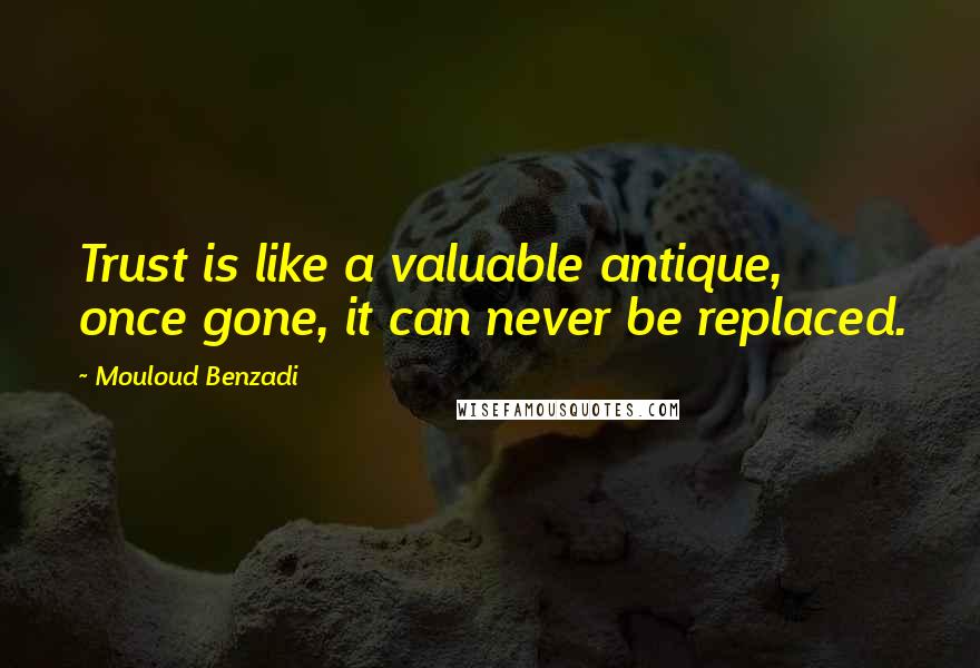 Mouloud Benzadi Quotes: Trust is like a valuable antique, once gone, it can never be replaced.