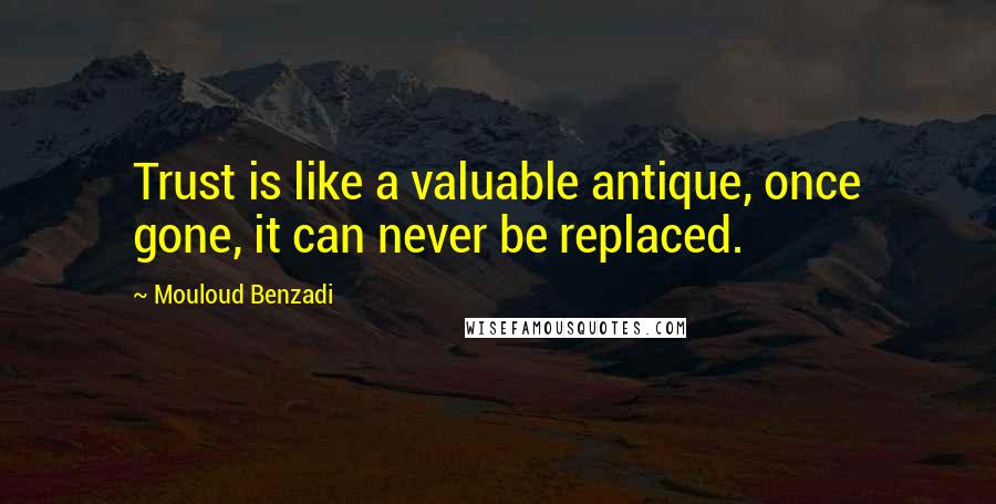Mouloud Benzadi Quotes: Trust is like a valuable antique, once gone, it can never be replaced.