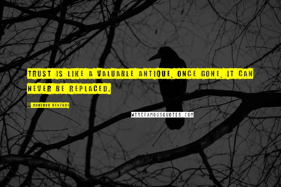 Mouloud Benzadi Quotes: Trust is like a valuable antique, once gone, it can never be replaced.