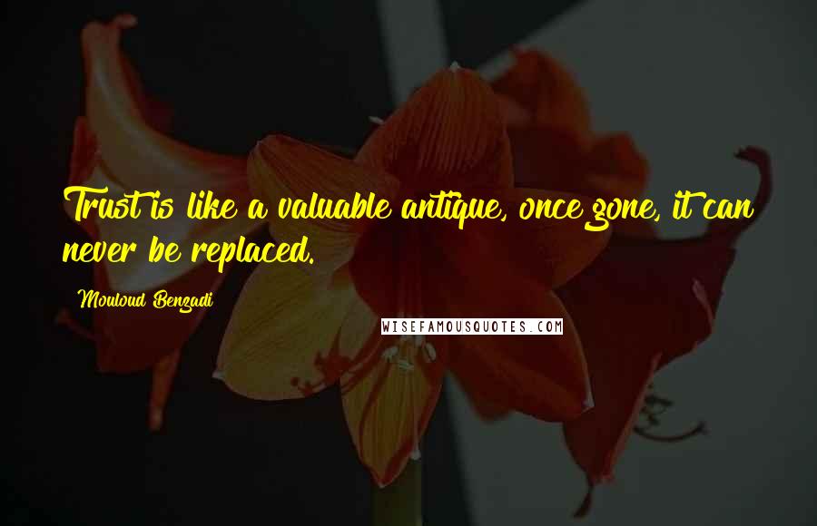 Mouloud Benzadi Quotes: Trust is like a valuable antique, once gone, it can never be replaced.