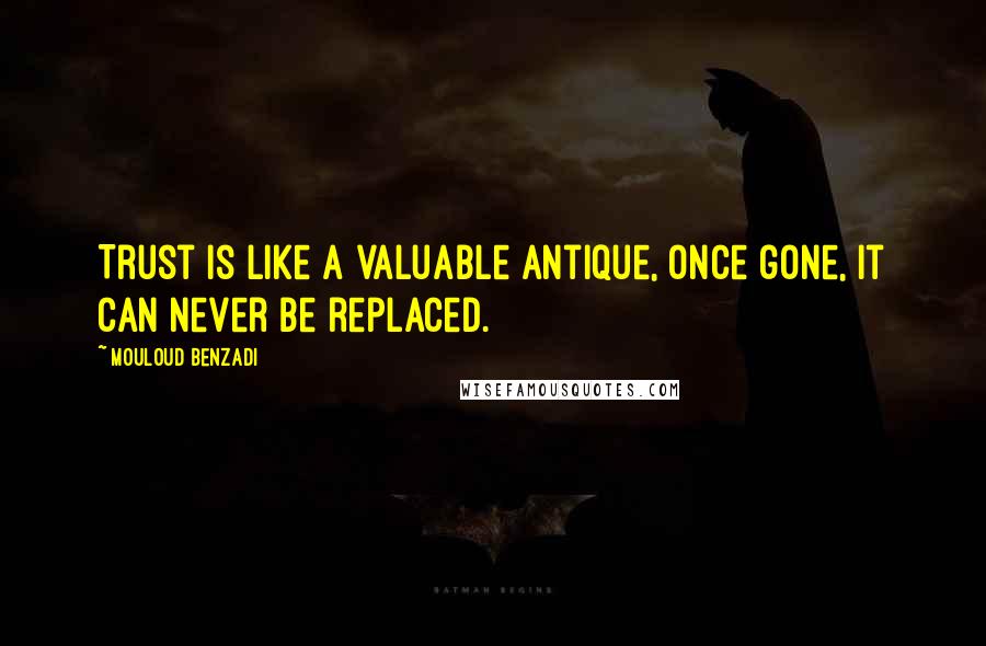 Mouloud Benzadi Quotes: Trust is like a valuable antique, once gone, it can never be replaced.