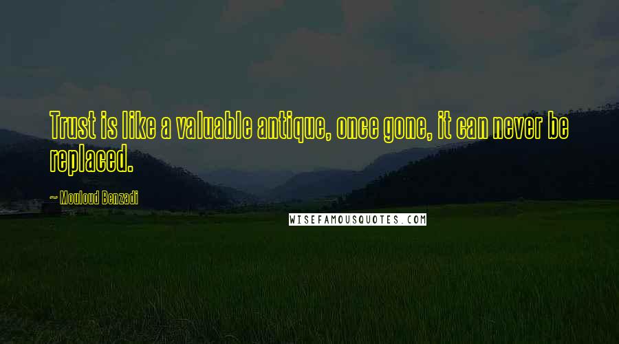 Mouloud Benzadi Quotes: Trust is like a valuable antique, once gone, it can never be replaced.