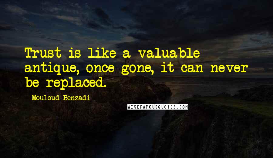 Mouloud Benzadi Quotes: Trust is like a valuable antique, once gone, it can never be replaced.