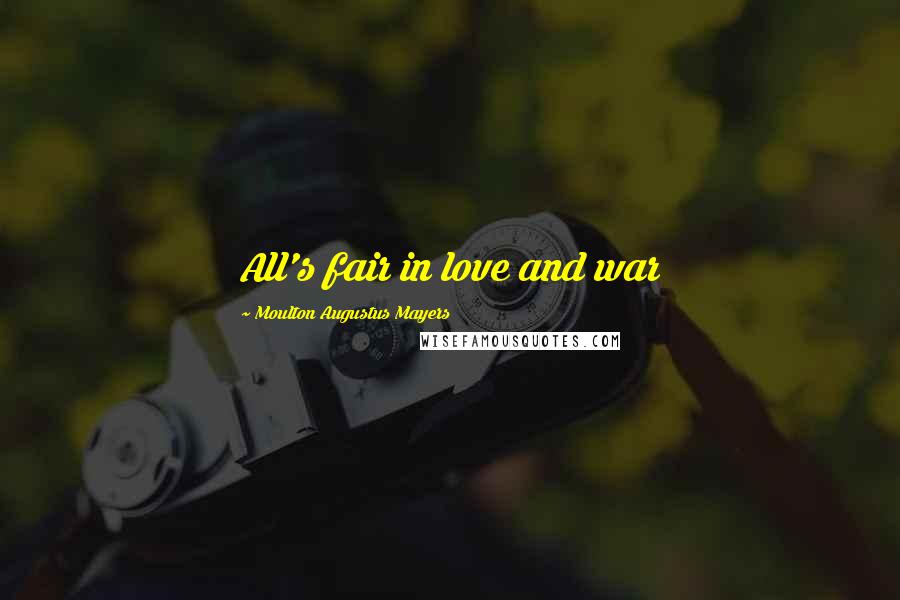 Moulton Augustus Mayers Quotes: All's fair in love and war