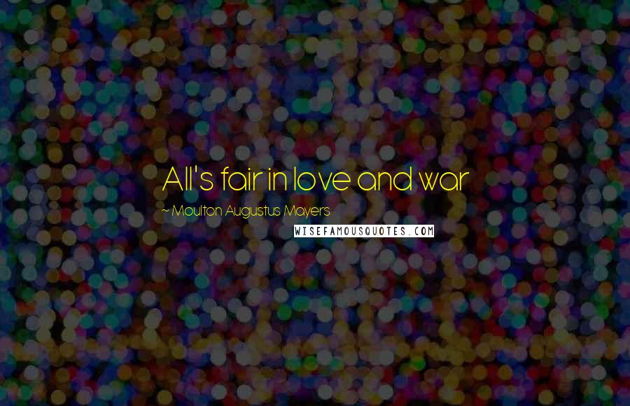 Moulton Augustus Mayers Quotes: All's fair in love and war