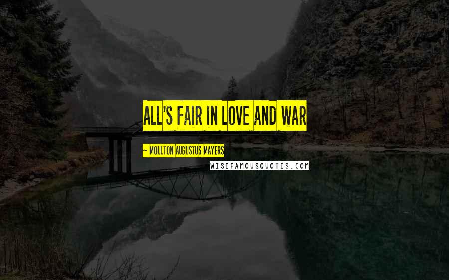 Moulton Augustus Mayers Quotes: All's fair in love and war