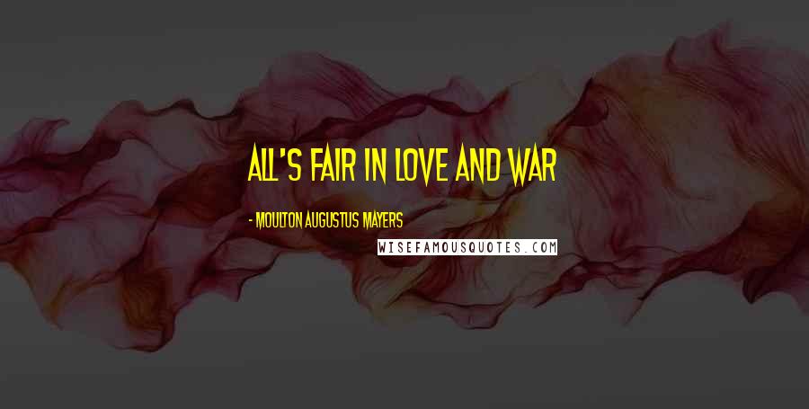 Moulton Augustus Mayers Quotes: All's fair in love and war