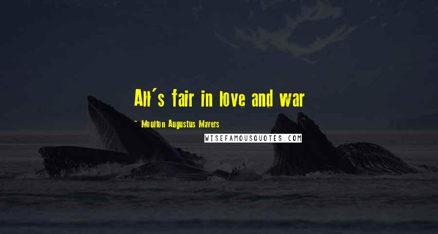 Moulton Augustus Mayers Quotes: All's fair in love and war