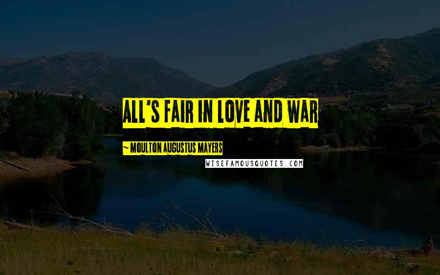 Moulton Augustus Mayers Quotes: All's fair in love and war