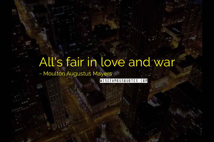 Moulton Augustus Mayers Quotes: All's fair in love and war