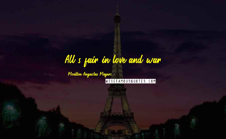 Moulton Augustus Mayers Quotes: All's fair in love and war