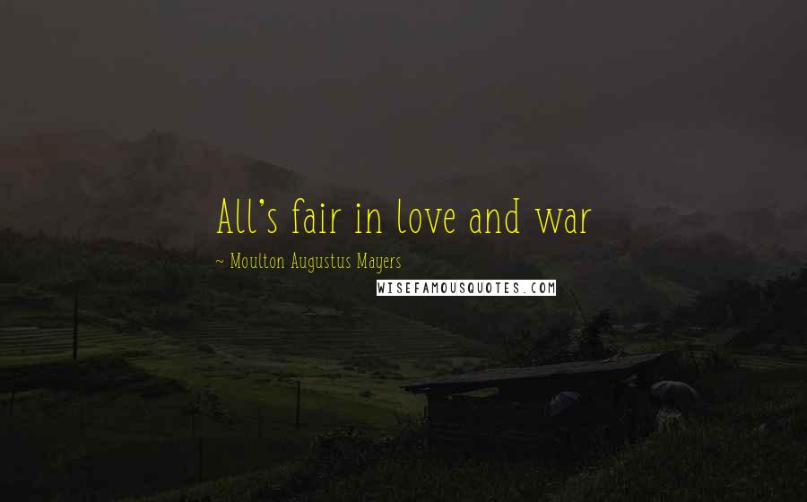 Moulton Augustus Mayers Quotes: All's fair in love and war