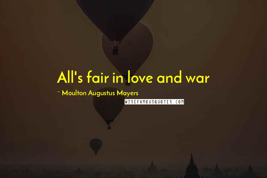 Moulton Augustus Mayers Quotes: All's fair in love and war