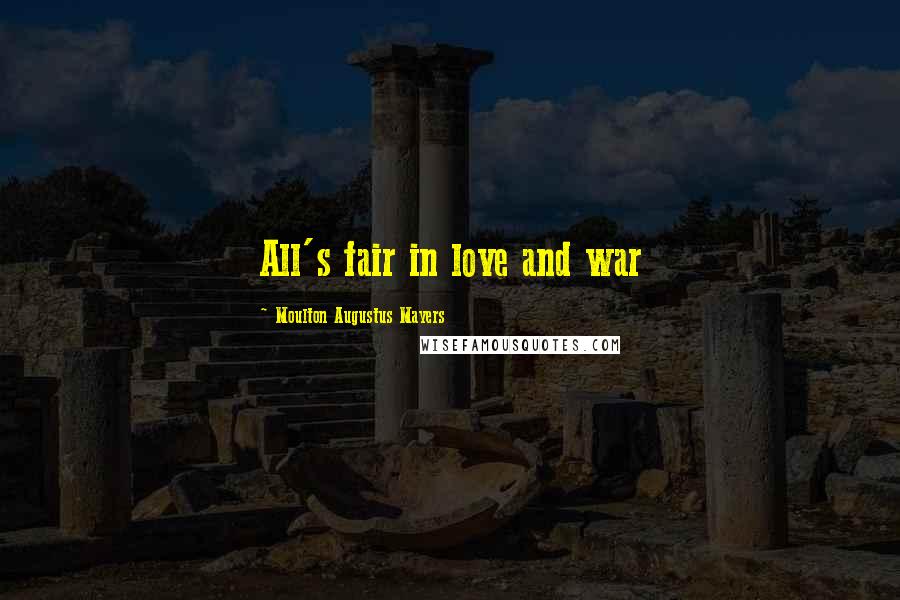 Moulton Augustus Mayers Quotes: All's fair in love and war