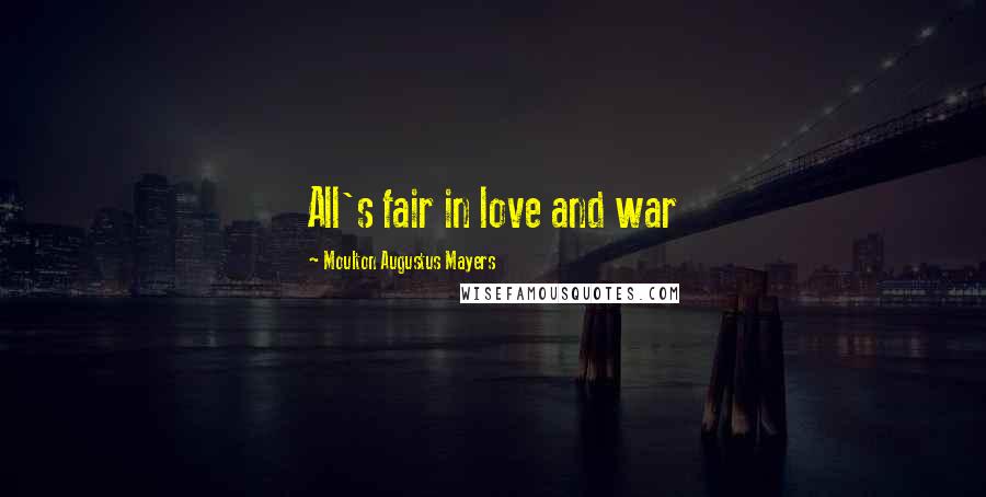 Moulton Augustus Mayers Quotes: All's fair in love and war