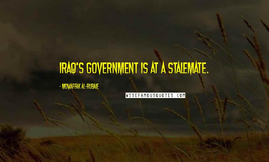 Mowaffak Al-Rubaie Quotes: Iraq's government is at a stalemate.
