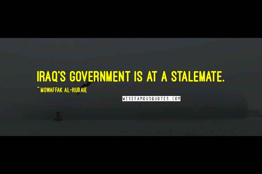 Mowaffak Al-Rubaie Quotes: Iraq's government is at a stalemate.