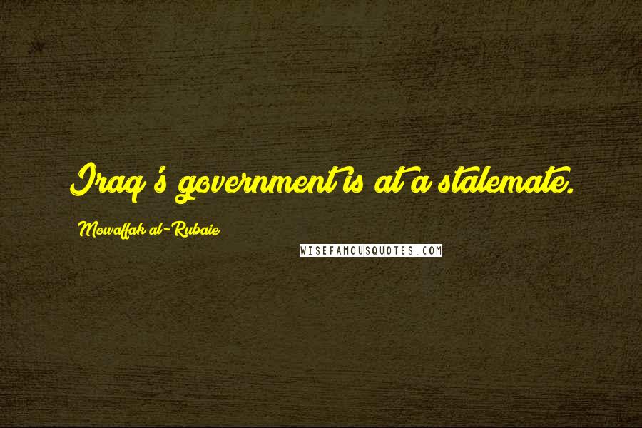 Mowaffak Al-Rubaie Quotes: Iraq's government is at a stalemate.