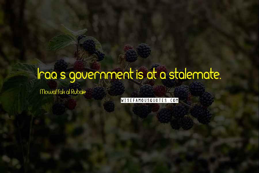 Mowaffak Al-Rubaie Quotes: Iraq's government is at a stalemate.