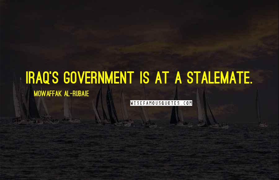 Mowaffak Al-Rubaie Quotes: Iraq's government is at a stalemate.